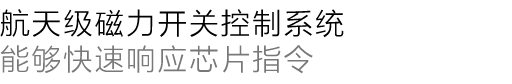  航天级磁力开关控制系统

能够快速响应芯片指令

